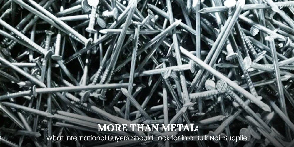 More Than Metal: What International Buyers Should Look for in a Bulk Nail Supplier