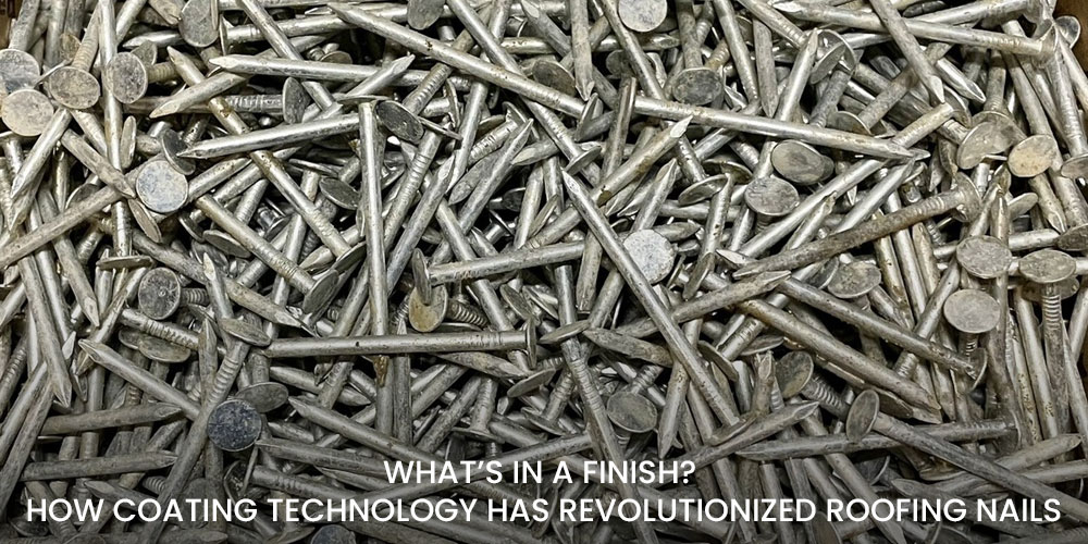 What’s in a Finish? How Coating Technology Has Revolutionized Roofing Nails